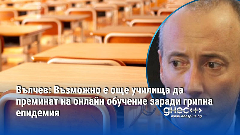 Вълчев: Възможно е още училища да преминат на онлайн обучение заради грипна епидемия