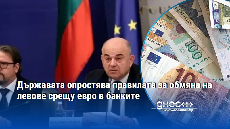 Държавата опростява правилата за обмяна на левове срещу евро в банките