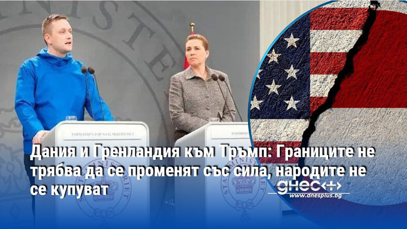 Дания и Гренландия към Тръмп: Границите не трябва да се променят със сила, народите не се купуват