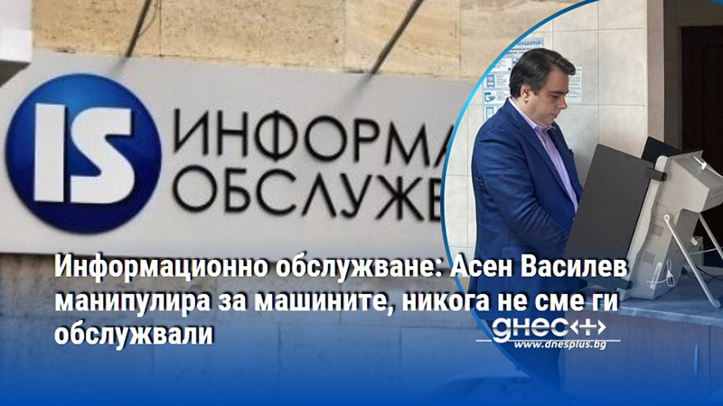 Информационно обслужване: Асен Василев манипулира за машините, никога не сме ги обслужвали