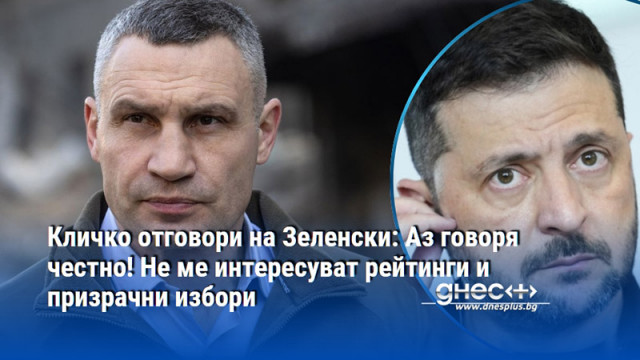 Кличко отговори на Зеленски: Аз говоря честно! Не ме интересуват рейтинги и призрачни избори