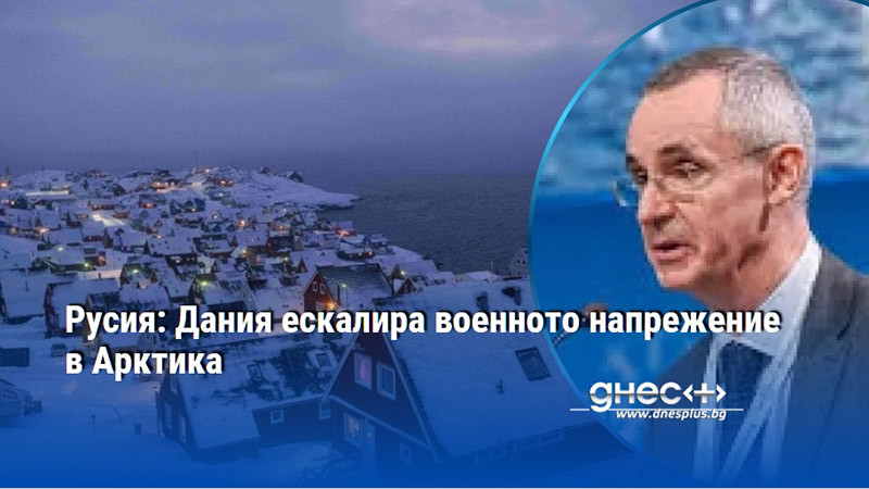 Русия: Дания ескалира военното напрежение в Арктика
