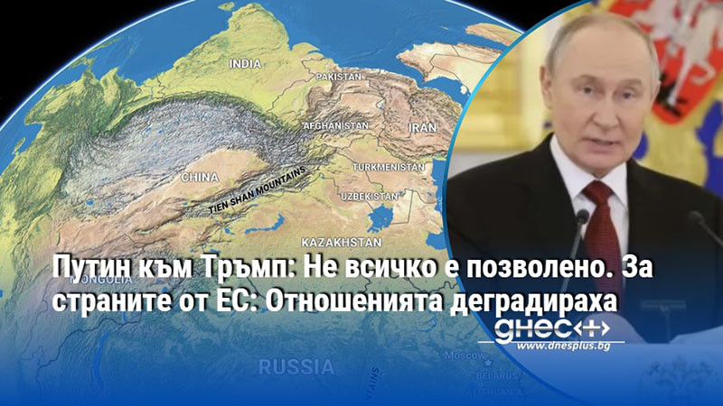 Путин към Тръмп: Не всичко е позволено. За страните от ЕС: Отношенията деградираха