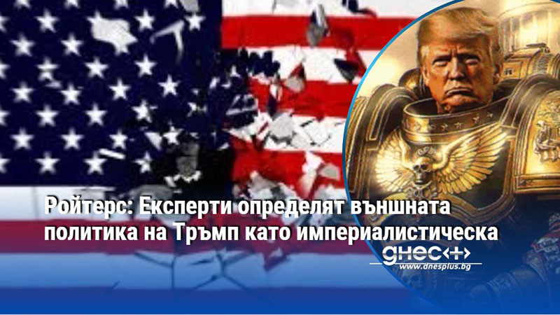 Ройтерс: Експерти определят външната политика на Тръмп като империалистическа