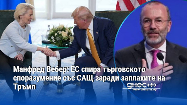 Манфред Вебер: ЕС спира търговското споразумение със САЩ заради заплахите на Тръмп