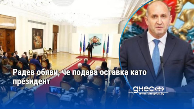 Радев обяви, че подава оставка като президент