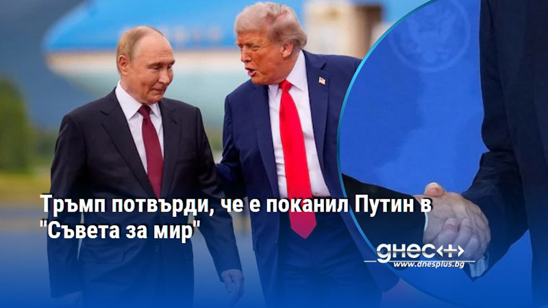 Тръмп потвърди, че е поканил Путин в "Съвета за мир"