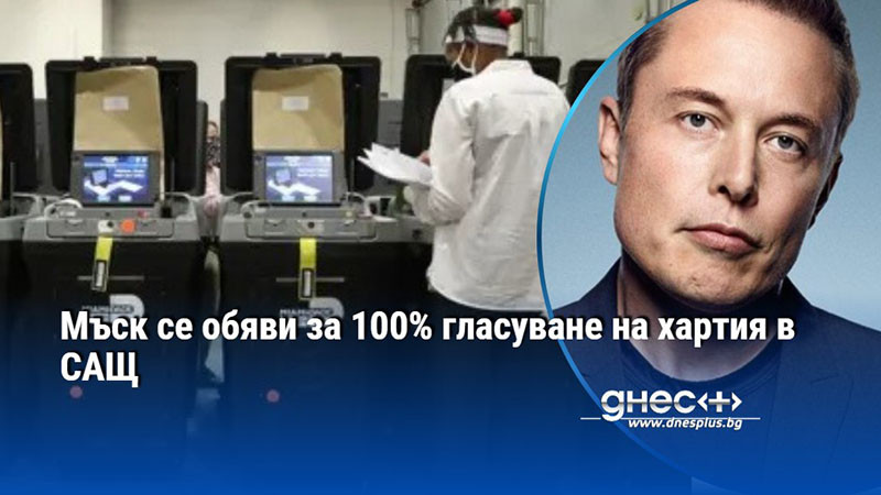 Милиардерът Илон Мъск се обяви за 100% гласуване на хартия в САЩ,