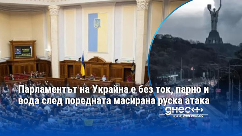 Парламентът на Украйна е без ток, парно и вода след поредната масирана руска атака