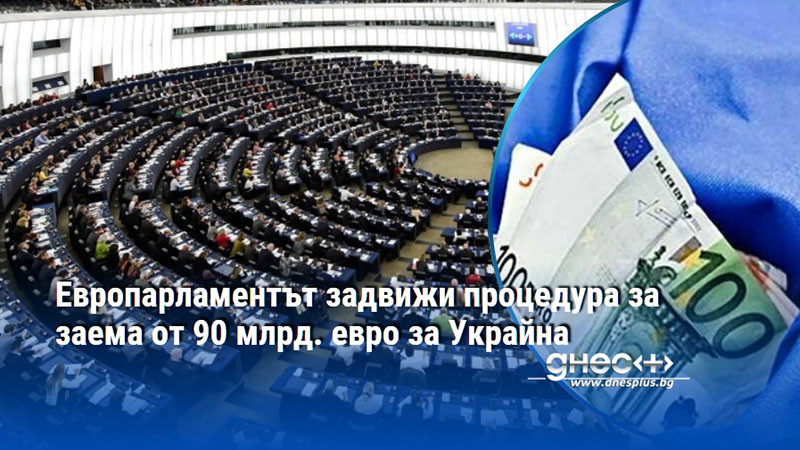 Европарламентът задвижи процедура за заема от 90 млрд. евро за Украйна