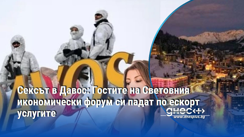 Сексът в Давос: Гостите на Световния икономически форум си падат по ескорт услугите