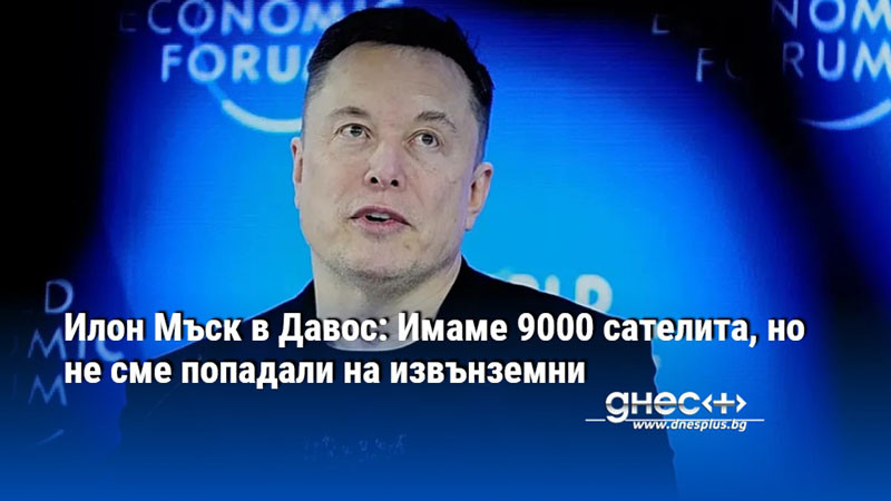 Илон Мъск в Давос: Имаме 9000 сателита, но не сме попадали на извънземни