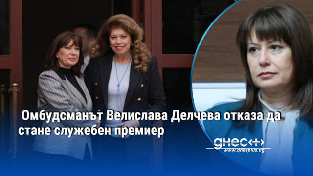 Омбудсманът Велислава Делчева отказа да стане служебен премиер