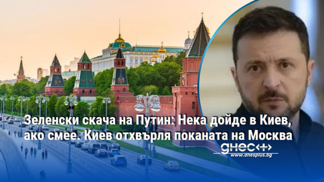 Зеленски скача на Путин: Нека дойде в Киев, ако смее. Киев отхвърля поканата на Москва
