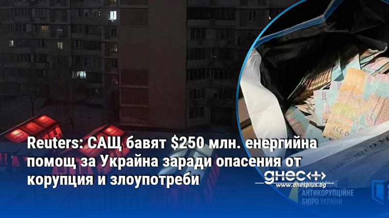 Reuters: САЩ бавят $250 млн. енергийна помощ за Украйна заради опасения от корупция и злоупотреби
