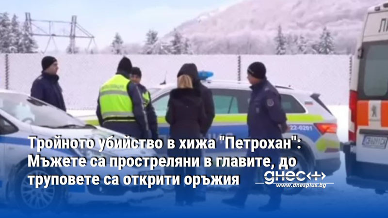 Тройното убийство в хижа "Петрохан": Мъжете са простреляни в главите, до труповете са открити оръжия