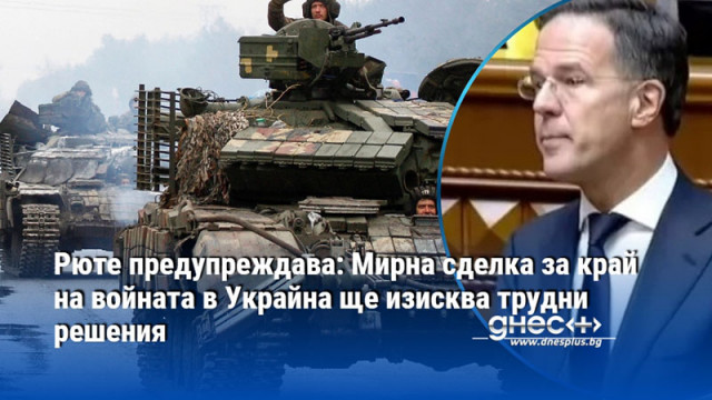 Рюте предупреждава: Мирна сделка за край на войната в Украйна ще изисква трудни решения