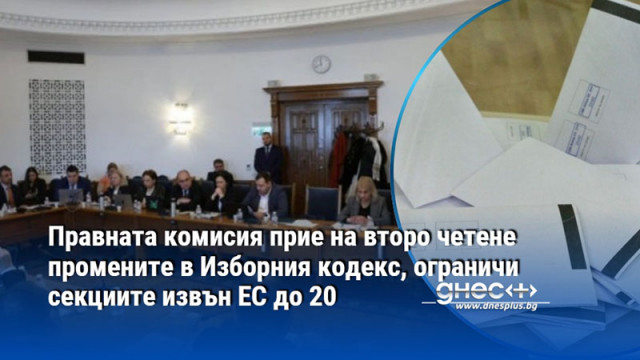 Правната комисия прие на второ четене промените в Изборния кодекс