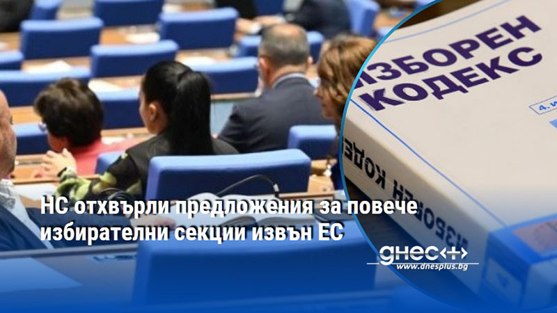 НС отхвърли предложения за повече избирателни секции извън ЕС