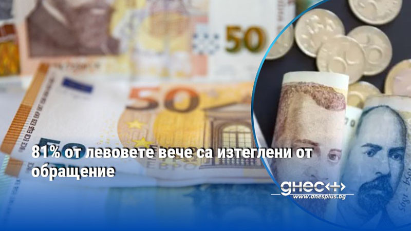 81% от левовете вече са изтеглени от обращение