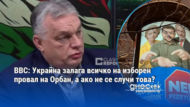 ВВС: Украйна залага всичко на изборен провал на Орбан, а ако не се случи това?