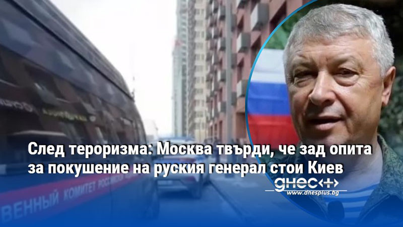 След тероризма: Москва твърди, че зад опита за покушение на руския генерал стои Киев