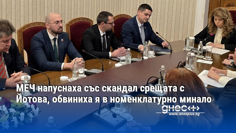 МЕЧ напуснаха със скандал срещата с Йотова, обвиниха я в номенклатурно минало