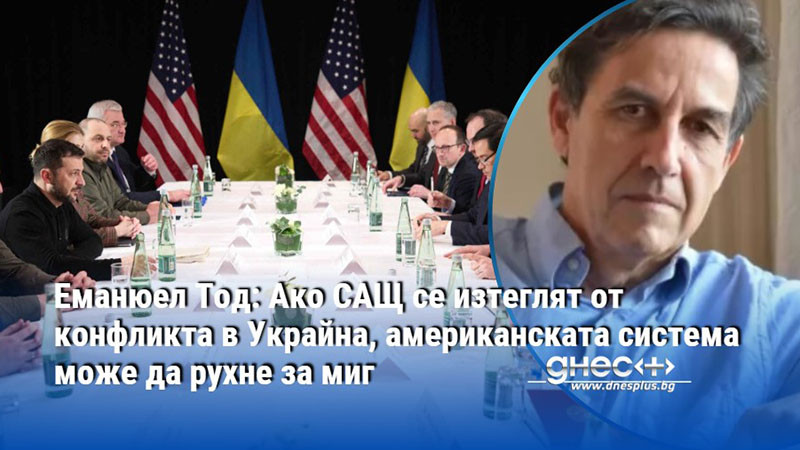 Еманюел Тод: Ако САЩ се изтеглят от конфликта в Украйна, американската система може да рухне за миг