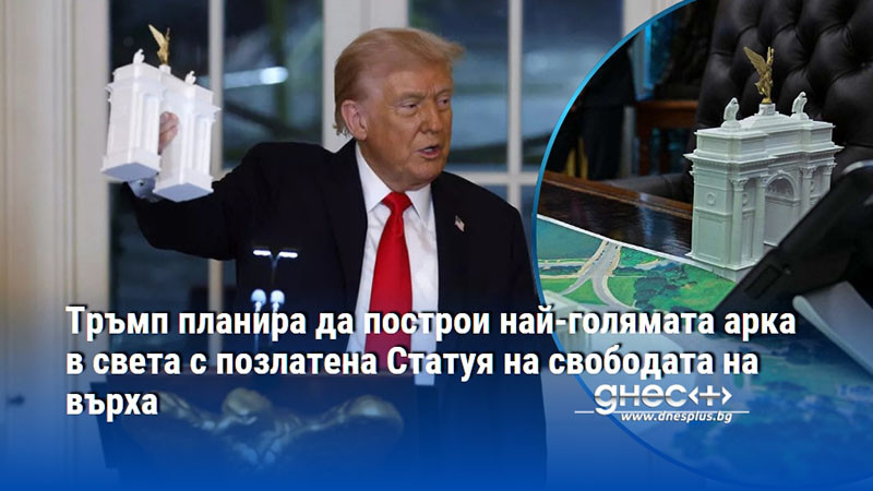 Тръмп планира да построи най-голямата арка в света с позлатена Статуя на свободата на върха