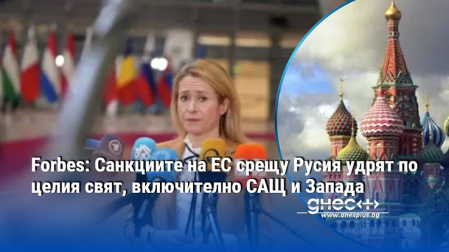 Forbes: Санкциите на ЕС срещу Русия удрят по целия свят, включително САЩ и Запада