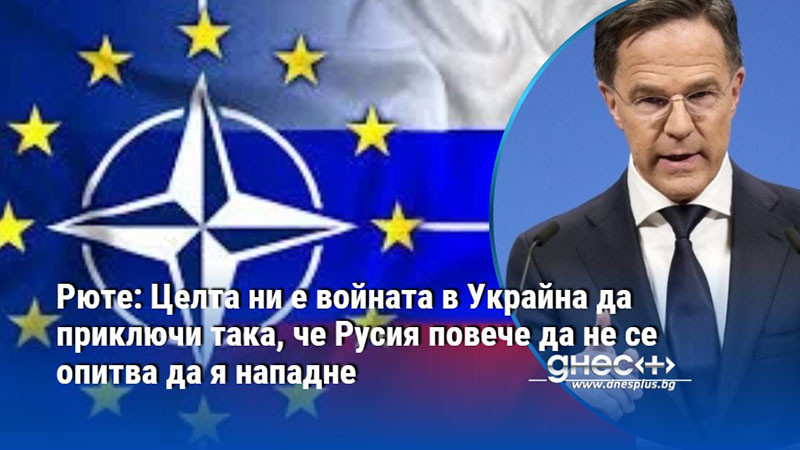 Рюте: Целта ни е войната в Украйна да приключи така, че Русия повече да не се опитва да я нападне
