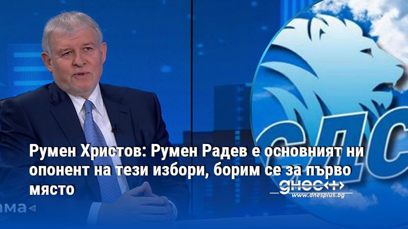 Румен Христов: Румен Радев е основният ни опонент на тези избори, борим се за първо място