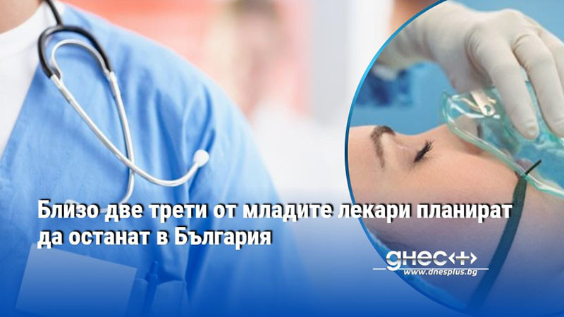 Близо две трети от младите лекари планират да останат в България