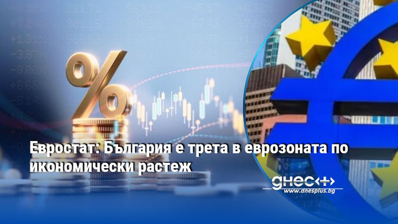 Евростат: България е трета в еврозоната по икономически растеж