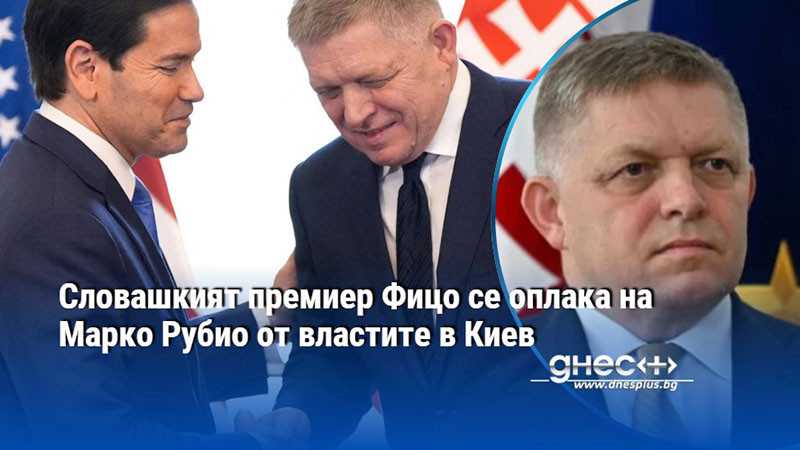 Словашкият премиер Фицо се оплака на Марко Рубио от властите в Киев