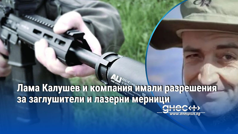 Лама Калушев и компания имали разрешения за заглушители и лазерни мерници