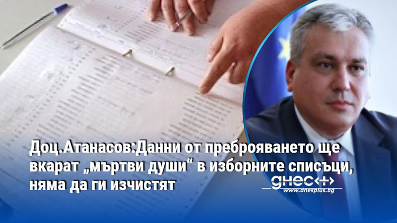Доц.Атанасов:Данни от преброяването ще вкарат „мъртви души“ в изборните списъци, няма да ги изчистят
