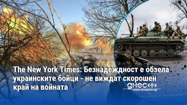 The New York Times: Безнадеждност е обзела украинските бойци - не виждат скорошен край на войната