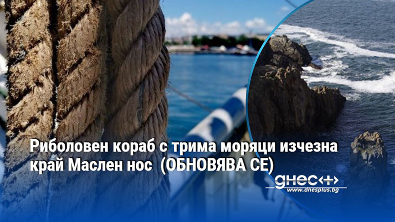 Риболовен кораб с трима моряци изчезна край Маслен нос  (ОБНОВЯВА СЕ)