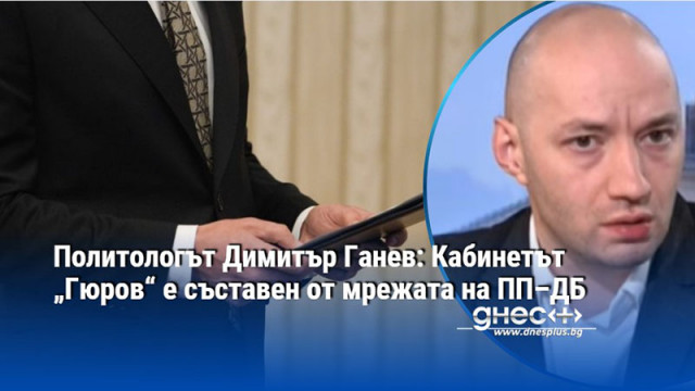 Политологът Димитър Ганев: Кабинетът „Гюров“ е съставен от мрежата на ПП–ДБ