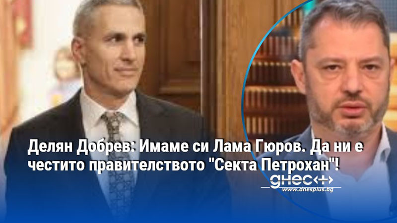Делян Добрев: Имаме си Лама Гюров. Да ни е честито правителството "Секта Петрохан"!