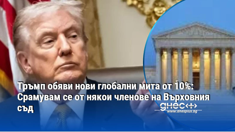 Тръмп обяви нови глобални мита от 10%: Срамувам се от някои членове на Върховния съд