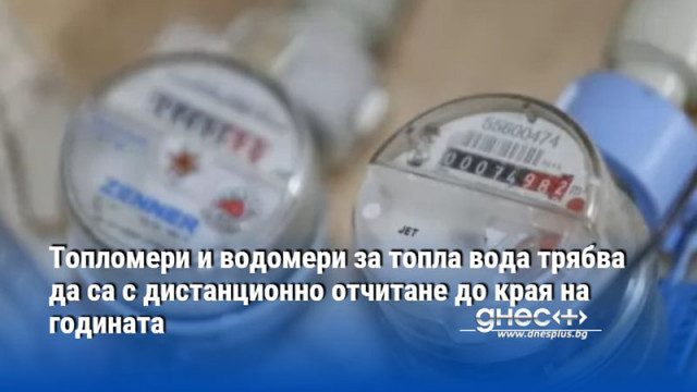 Топломери и водомери за топла вода трябва да са с дистанционно отчитане до края на годината