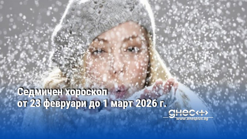 Седмичен хороскоп от 23 февруари до 1 март 2026 г.