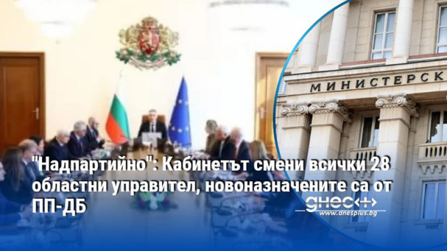"Надпартийно": Кабинетът смени всички 28 областни управител, новоназначените са от ПП-ДБ