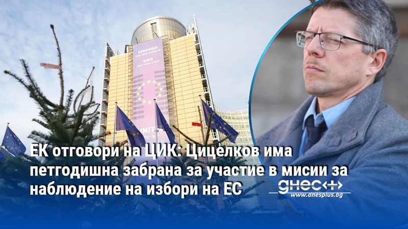 ЕК отговори на ЦИК: Цицелков има петгодишна забрана за участие в мисии за наблюдение на избори на ЕС