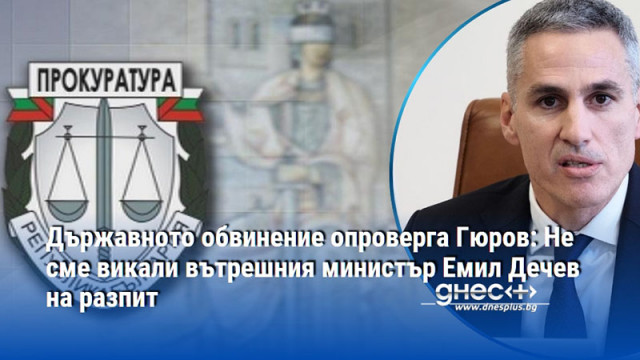 Държавното обвинение опроверга Гюров: Не сме викали вътрешния министър Емил Дечев на разпит