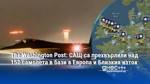 The Washington Post: САЩ са прехвърлили над 150 самолета в бази в Европа и Близкия изток