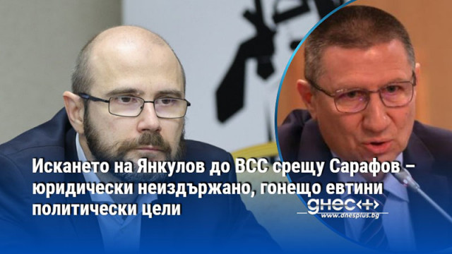 Искането на Янкулов до ВСС срещу Сарафов – юридически неиздържано, гонещо евтини политически цели