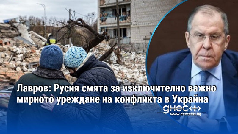 Лавров: Русия смята за изключително важно мирното уреждане на конфликта в Украйна